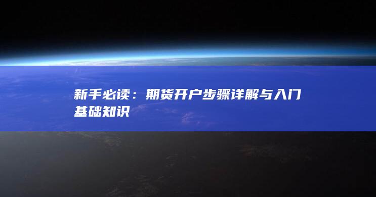 期貨開戶步驟詳解與入門基礎知識